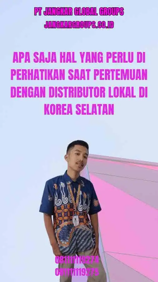 Apa saja hal yang perlu di perhatikan saat pertemuan dengan distributor lokal di Korea Selatan