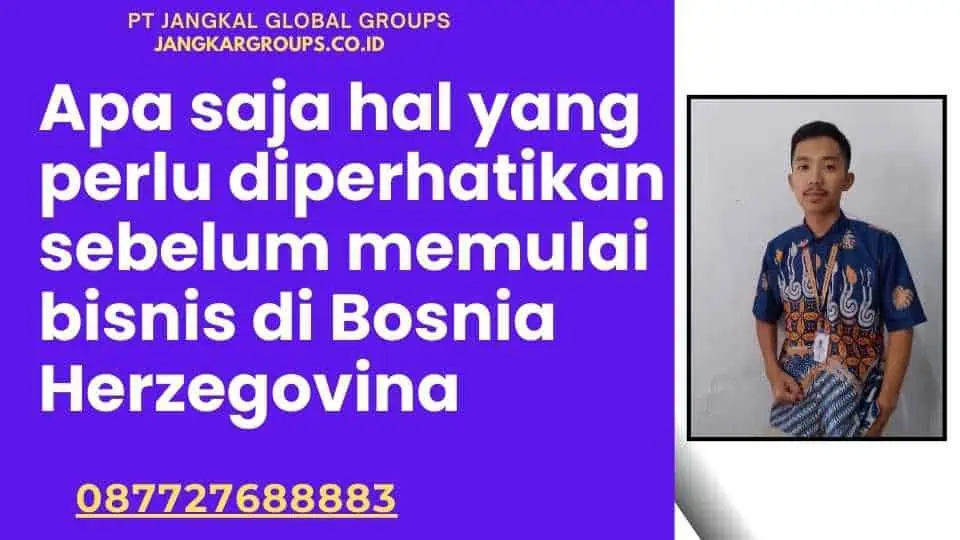 Apa saja hal yang perlu diperhatikan sebelum memulai bisnis di Bosnia Herzegovina