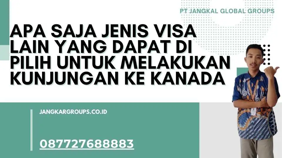 Apa saja jenis Visa lain yang dapat di pilih untuk melakukan kunjungan ke Kanada