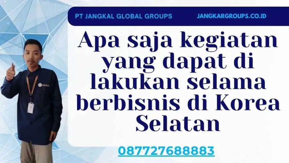 Apa saja kegiatan yang dapat di lakukan selama berbisnis di Korea Selatan