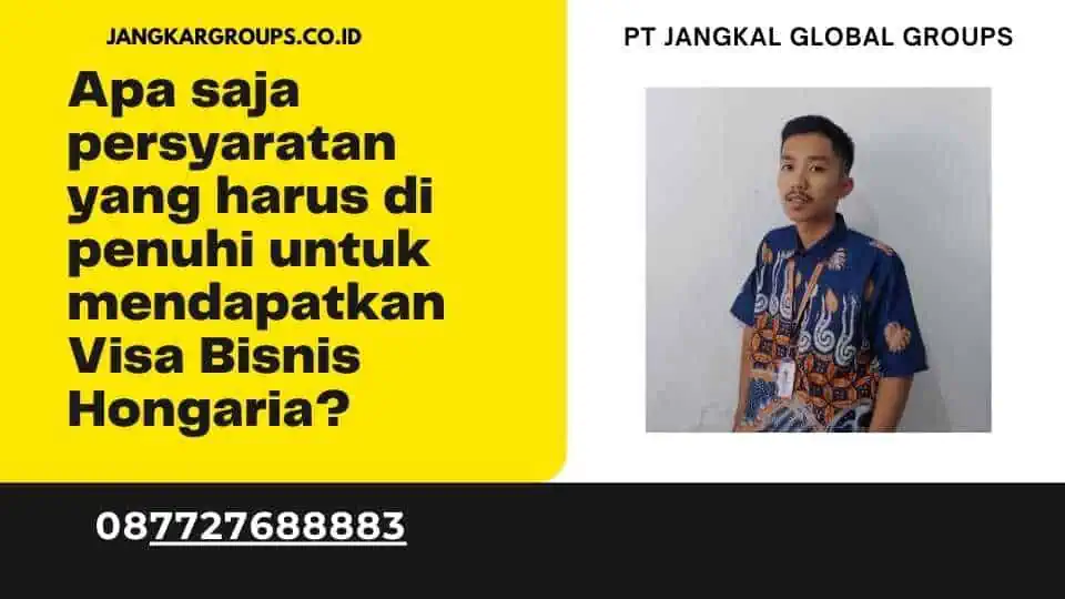 Apa saja persyaratan yang harus di penuhi untuk mendapatkan Visa Bisnis Hongaria