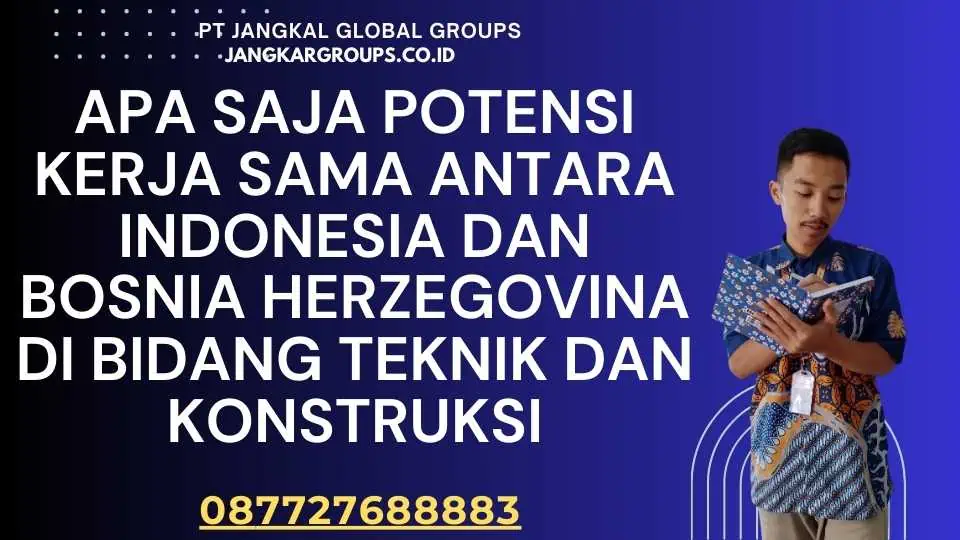 Apa saja potensi kerja sama antara Indonesia dan Bosnia Herzegovina di bidang teknik dan konstruksi