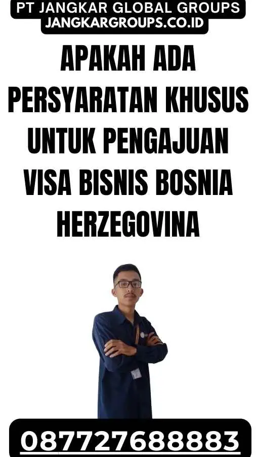 Apakah Ada Persyaratan Khusus untuk Pengajuan Visa Bisnis Bosnia Herzegovina