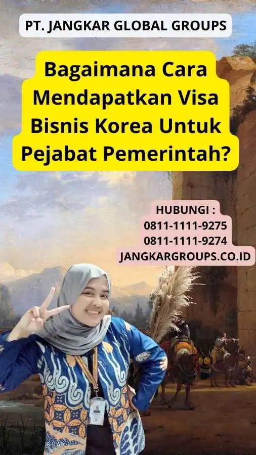 Bagaimana Cara Mendapatkan Visa Bisnis Korea Untuk Pejabat Pemerintah?