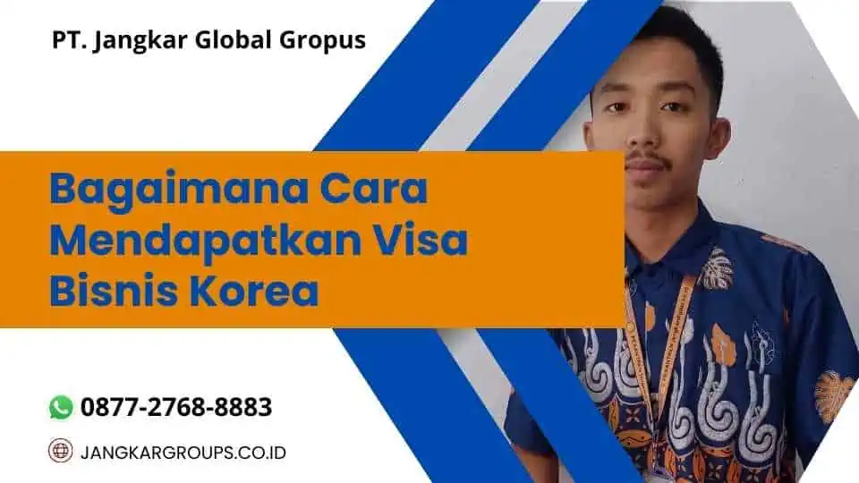 Bagaimana Cara Mendapatkan Visa Bisnis Korea