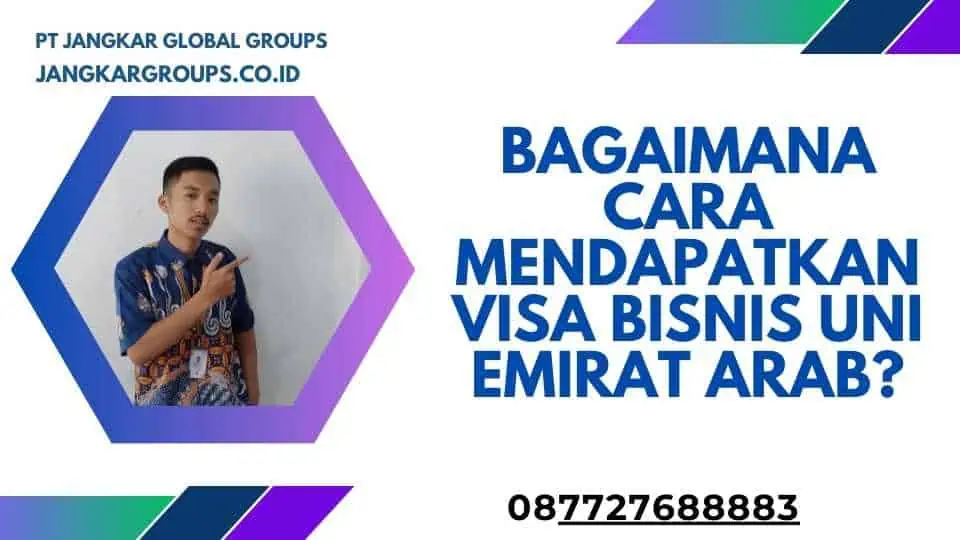 Bagaimana Cara Mendapatkan Visa Bisnis Uni Emirat Arab