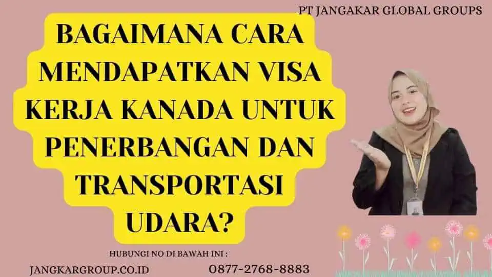 Bagaimana Cara Mendapatkan Visa Kerja Kanada Untuk Penerbangan Dan Transportasi Udara