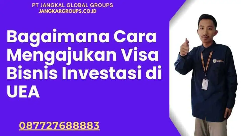 Bagaimana Cara Mengajukan Visa Bisnis Investasi di UEA