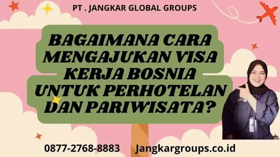 Bagaimana Cara Mengajukan Visa Kerja Bosnia Untuk Perhotelan Dan Pariwisata