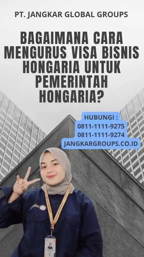 Bagaimana Cara Mengurus Visa Bisnis Hongaria Untuk Pemerintah Hongaria?