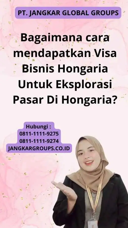 Bagaimana cara mendapatkan Visa Bisnis Hongaria Untuk Eksplorasi Pasar Di Hongaria?