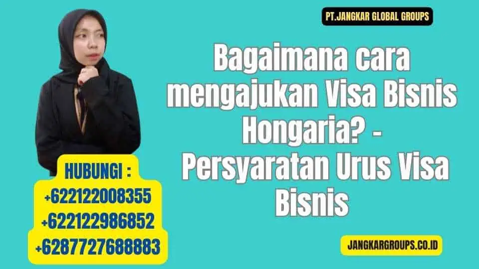 Bagaimana cara mengajukan Visa Bisnis Hongaria - Persyaratan Urus Visa Bisnis