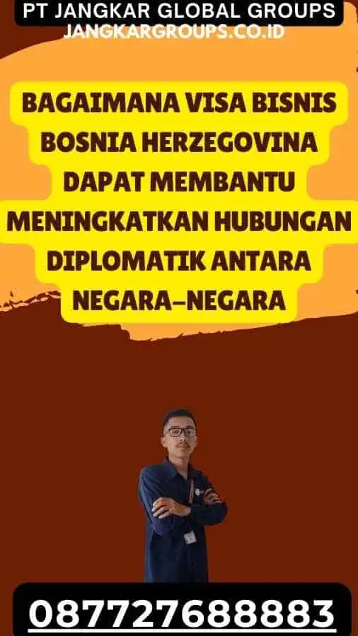 Bagaimana visa Bisnis Bosnia Herzegovina dapat membantu meningkatkan hubungan diplomatik antara negara-negara