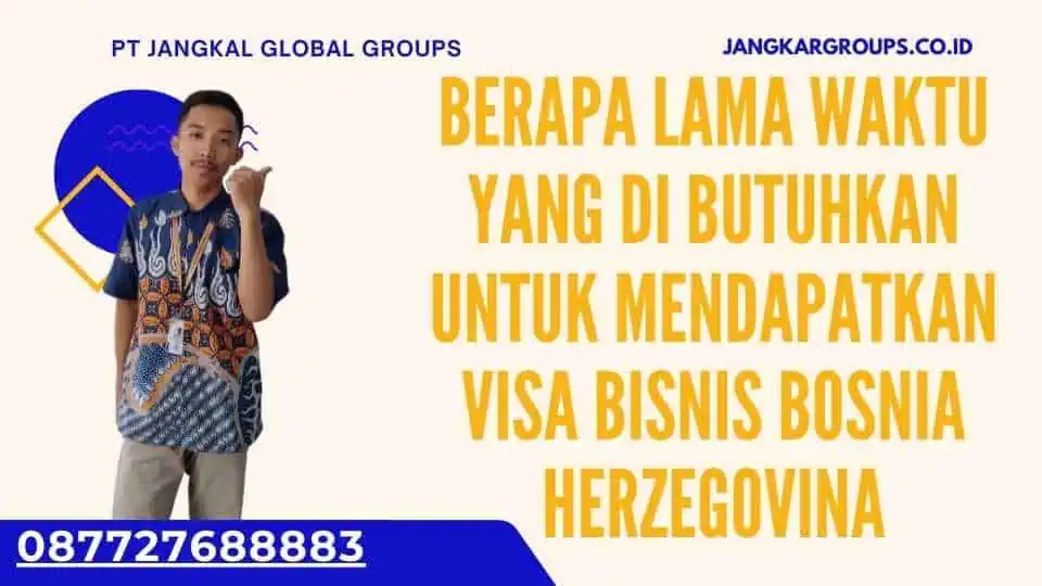 Berapa Lama Waktu yang Di butuhkan Untuk Mendapatkan Visa Bisnis Bosnia Herzegovina