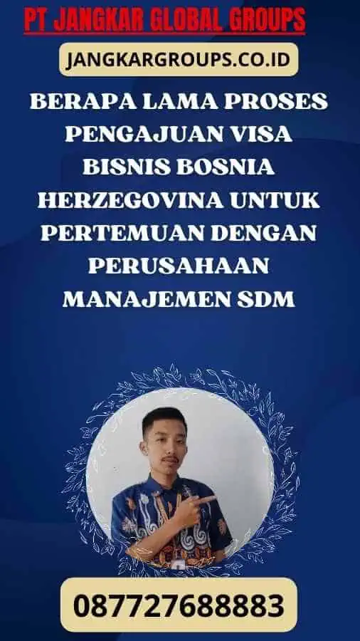 Berapa lama proses pengajuan Visa Bisnis Bosnia Herzegovina Untuk Pertemuan Dengan Perusahaan Manajemen SDM