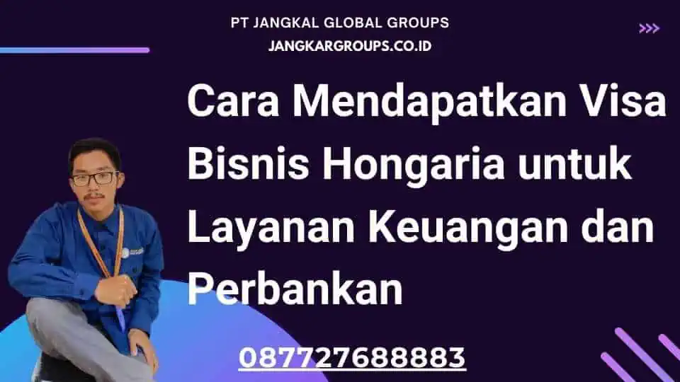 Cara Mendapatkan Visa Bisnis Hongaria untuk Layanan Keuangan dan Perbankan