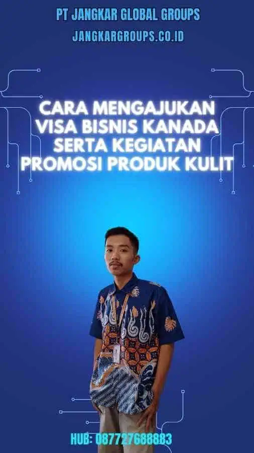 Cara Mengajukan Visa Bisnis Kanada Serta Kegiatan Promosi Produk Kulit