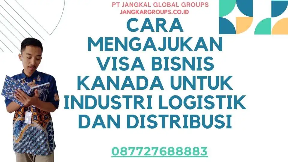 Cara Mengajukan Visa Bisnis Kanada Untuk Industri Logistik Dan Distribusi