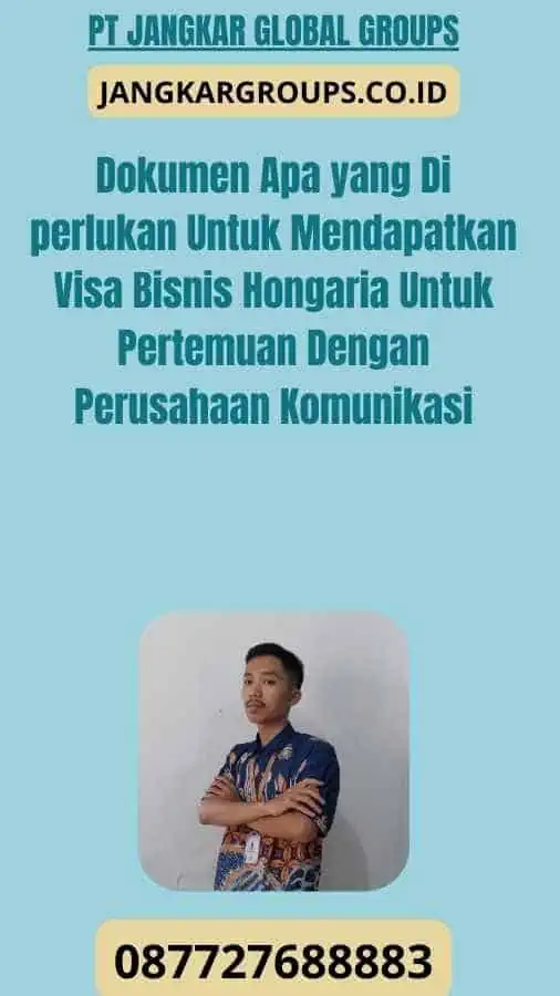 Dokumen Apa yang Di perlukan Untuk Mendapatkan Visa Bisnis Hongaria Untuk Pertemuan Dengan Perusahaan Komunikasi