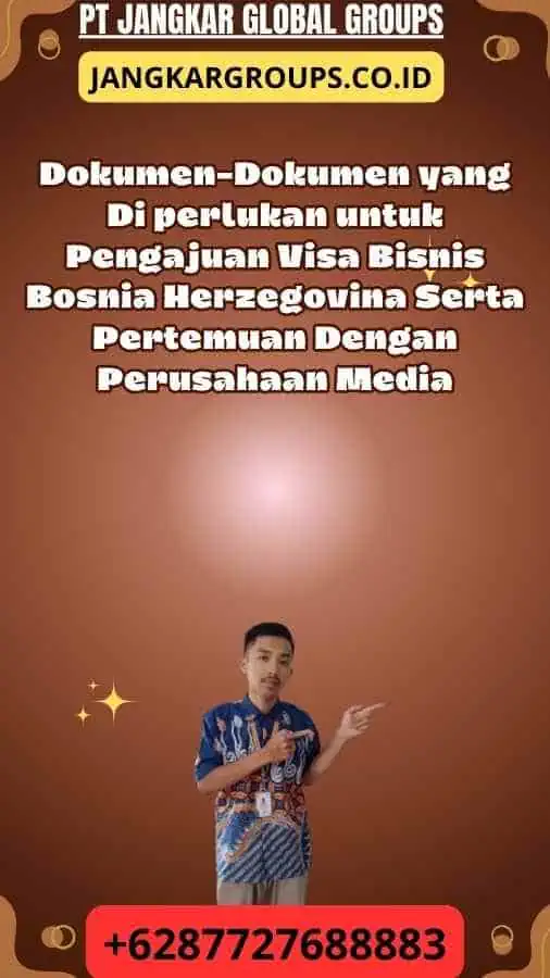 Dokumen-Dokumen yang Di perlukan untuk Pengajuan Visa Bisnis Bosnia Herzegovina Serta Pertemuan Dengan Perusahaan Media