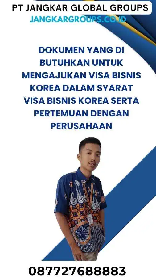 Dokumen yang Di butuhkan Untuk Mengajukan Visa Bisnis Korea Dalam Syarat Visa Bisnis Korea Serta Pertemuan Dengan Perusahaan