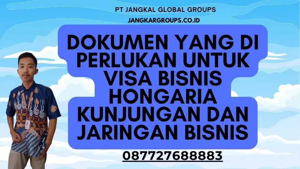 Dokumen yang Di perlukan Untuk Visa Bisnis Hongaria Kunjungan Dan Jaringan Bisnis