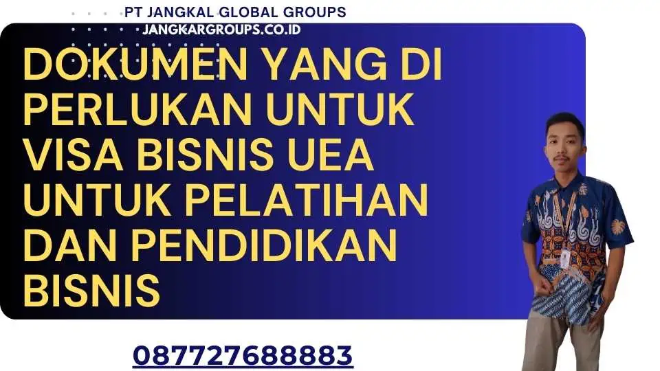 Dokumen yang Di perlukan Untuk Visa Bisnis UEA untuk Pelatihan dan Pendidikan Bisnis