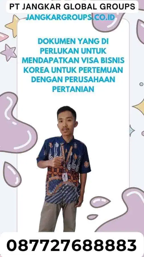 Dokumen yang Di perlukan untuk Mendapatkan Visa Bisnis Korea Untuk Pertemuan Dengan Perusahaan Pertanian