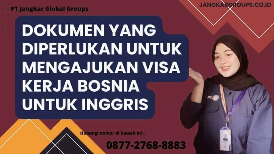 Dokumen yang Diperlukan Untuk Mengajukan Visa Kerja Bosnia Untuk Inggris