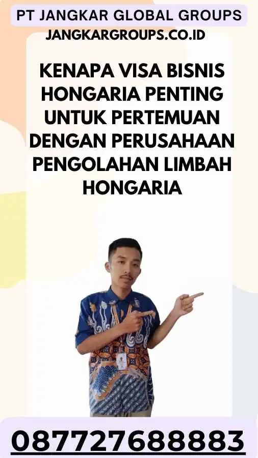 Kenapa Visa Bisnis Hongaria penting untuk pertemuan dengan perusahaan pengolahan limbah Hongaria