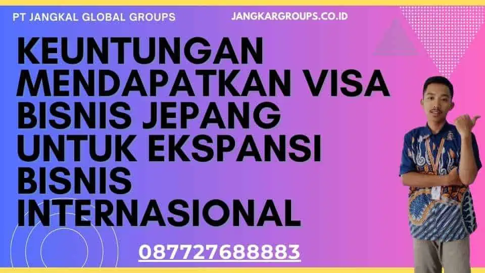 Keuntungan Mendapatkan Visa Bisnis Jepang Untuk Ekspansi Bisnis Internasional