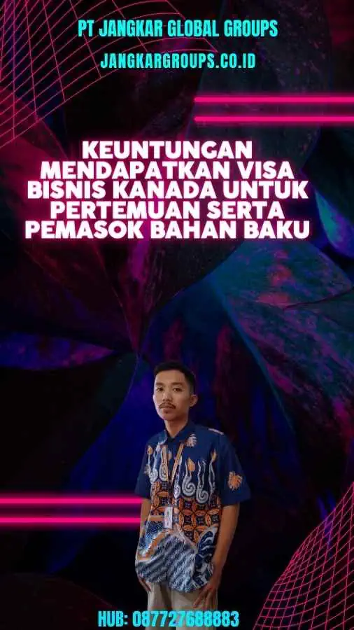 Keuntungan Mendapatkan Visa Bisnis Kanada Untuk Pertemuan Serta Pemasok Bahan Baku