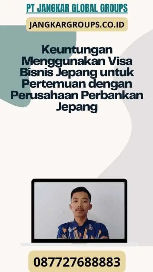 Keuntungan Menggunakan Visa Bisnis Jepang untuk Pertemuan dengan Perusahaan Perbankan Jepang