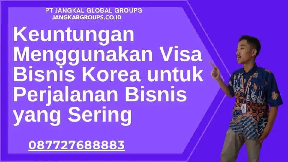 Keuntungan Menggunakan Visa Bisnis Korea untuk Perjalanan Bisnis yang Sering