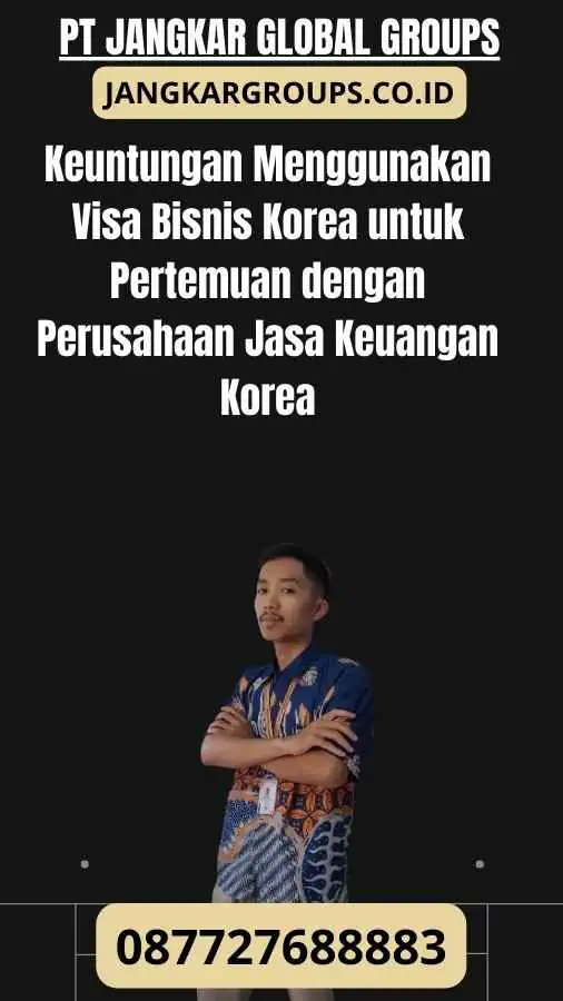 Keuntungan Menggunakan Visa Bisnis Korea untuk Pertemuan dengan Perusahaan Jasa Keuangan Korea