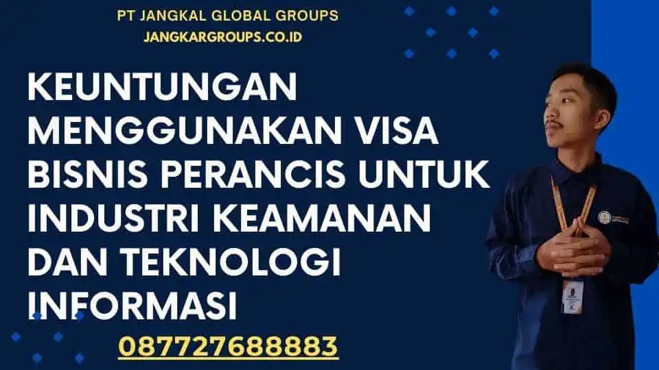 Keuntungan Menggunakan Visa Bisnis Perancis Untuk Industri Keamanan Dan Teknologi Informasi