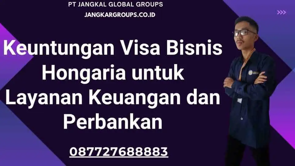 Keuntungan Visa Bisnis Hongaria untuk Layanan Keuangan dan Perbankan