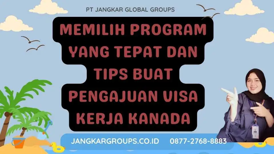 Memilih Program yang Tepat dan Tips Buat Pengajuan Visa Kerja Kanada