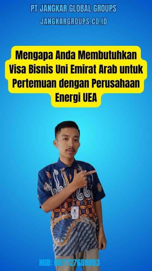 Mengapa Anda Membutuhkan Visa Bisnis Uni Emirat Arab untuk Pertemuan dengan Perusahaan Energi UEA