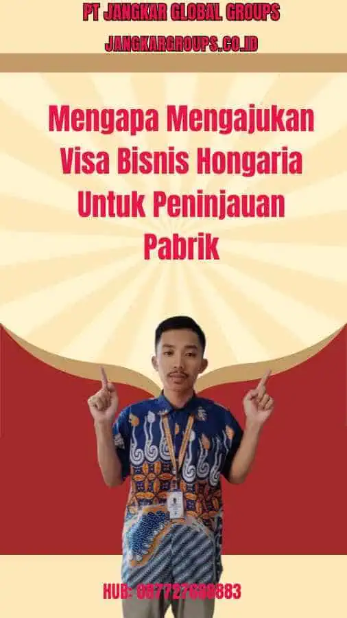 Mengapa Mengajukan Visa Bisnis Hongaria Untuk Peninjauan Pabrik