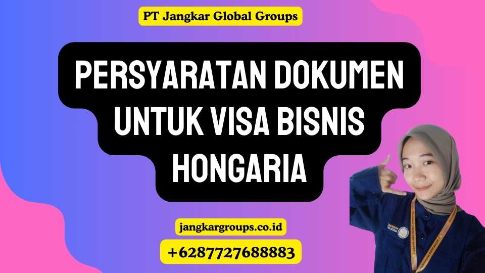 Persyaratan Dokumen Untuk Visa Bisnis Hongaria