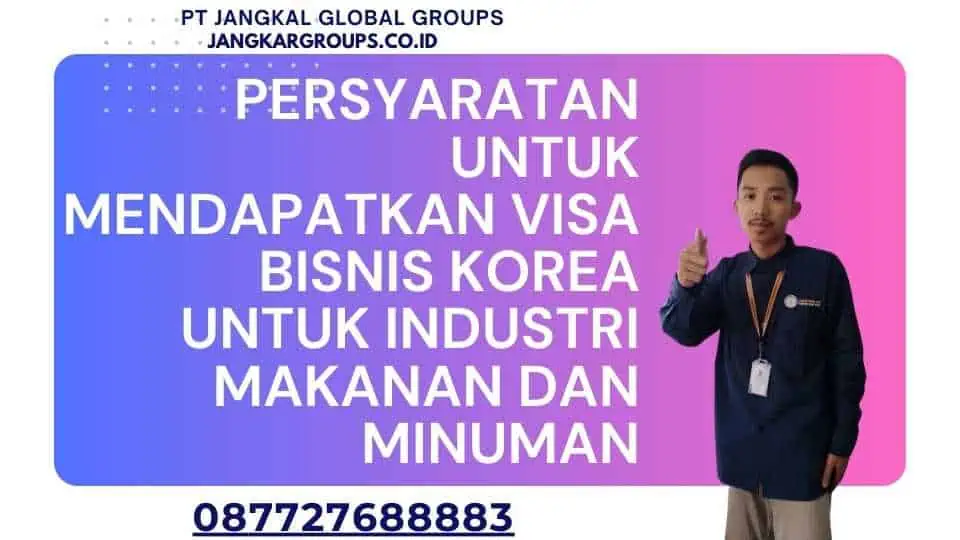 Persyaratan Untuk Mendapatkan Visa Bisnis Korea Untuk Industri Makanan Dan Minuman