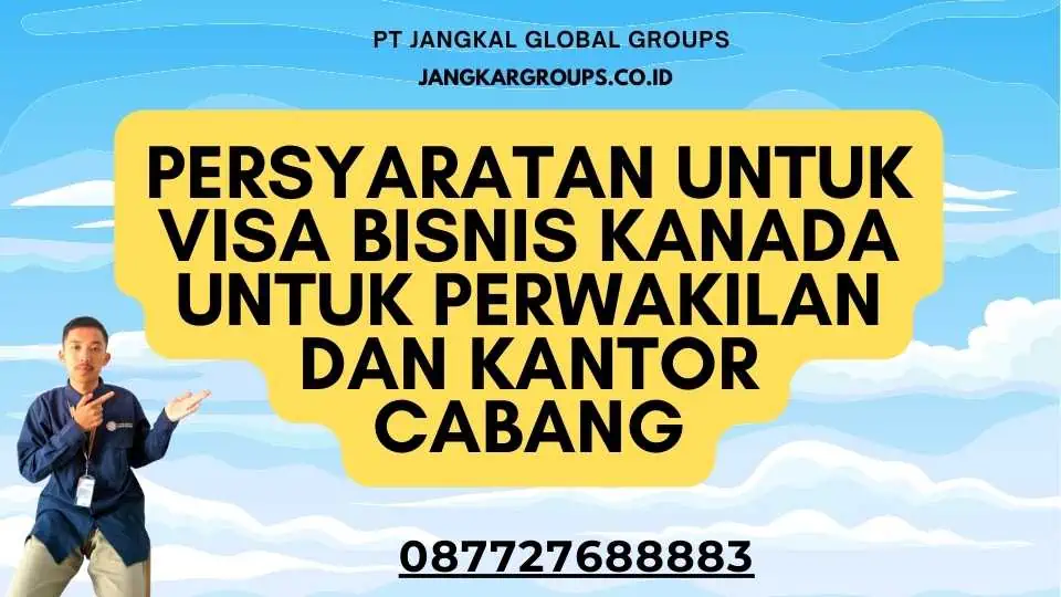 Persyaratan untuk Visa Bisnis Kanada Untuk Perwakilan Dan Kantor Cabang