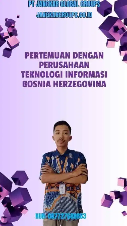 Pertemuan dengan Perusahaan Teknologi Informasi Bosnia Herzegovina-Visa Bisnis Bosnia Dengan Perusahaan Teknologi Informasi