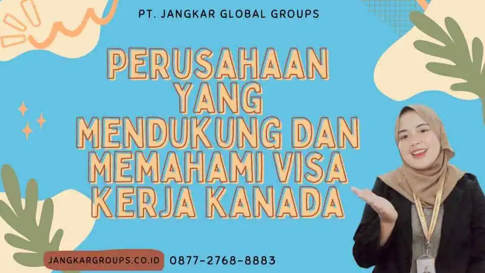 Perusahaan Yang Mendukung Dan Memahami Visa Kerja Kanada