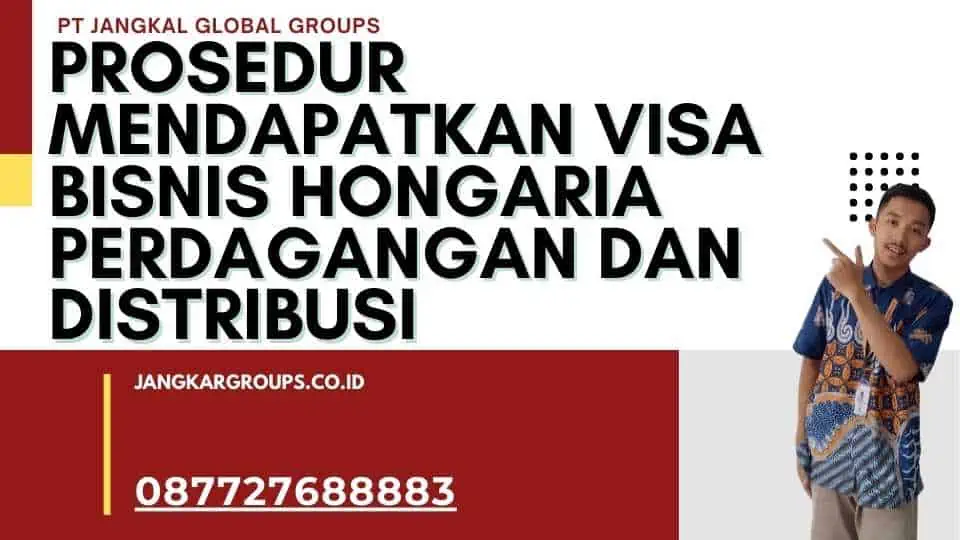 Prosedur Mendapatkan Visa Bisnis Hongaria Perdagangan Dan Distribusi