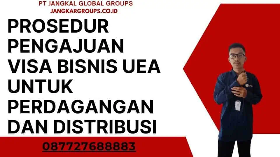 Prosedur Pengajuan Visa Bisnis UEA Untuk Perdagangan Dan Distribusi