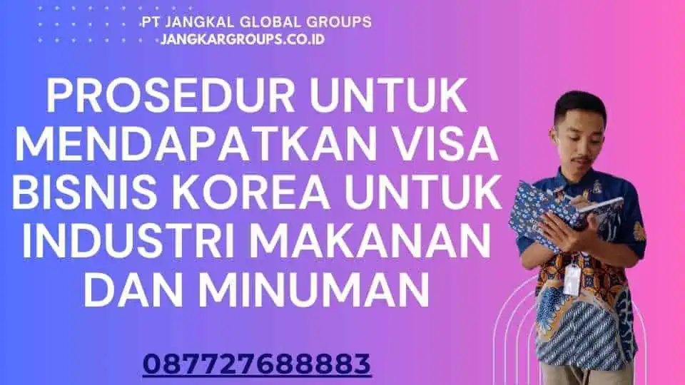 Prosedur Untuk Mendapatkan Visa Bisnis Korea Untuk Industri Makanan Dan Minuman