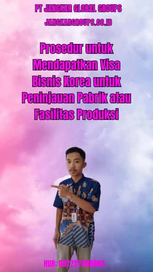 Prosedur untuk Mendapatkan Visa Bisnis Korea untuk Peninjauan Pabrik atau Fasilitas Produksi