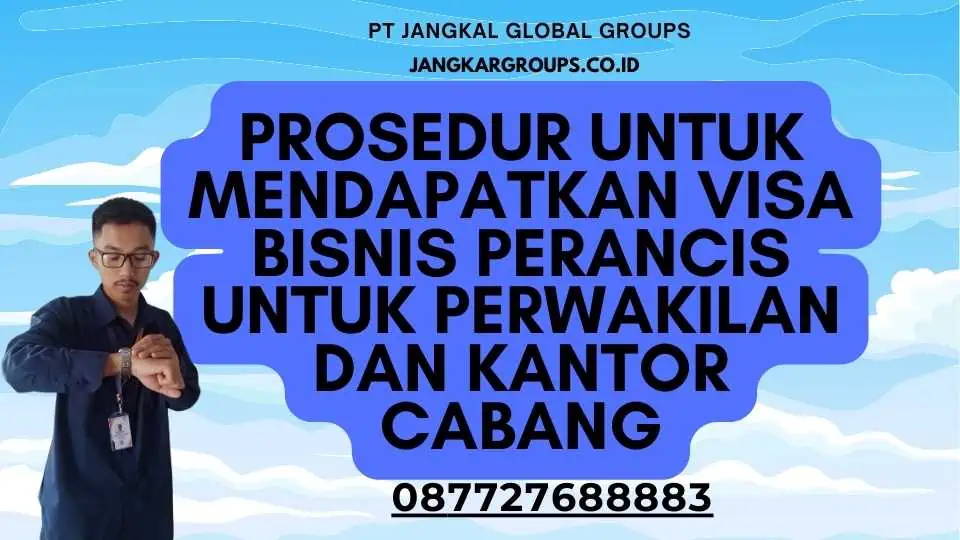 Prosedur untuk Mendapatkan Visa Bisnis Perancis untuk Perwakilan dan Kantor Cabang